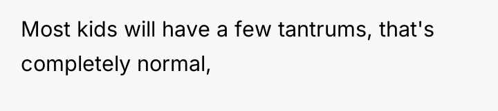 Most kids will have a few tantrums, that's completely normal,