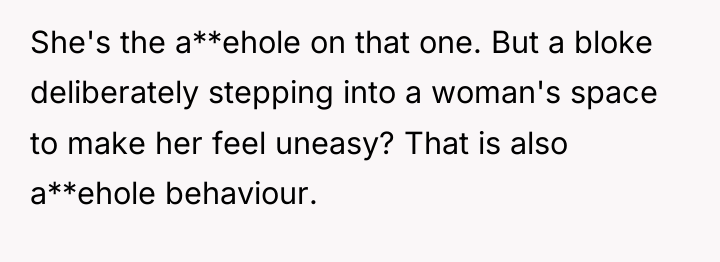 She's the a**ehole on that one. But a bloke deliberately...