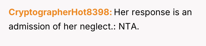 CryptographerHot8398 Her response is an admission of her neglect.: NTA.