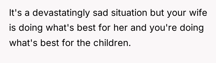 It's a devastatingly sad situation but your wife is doing...