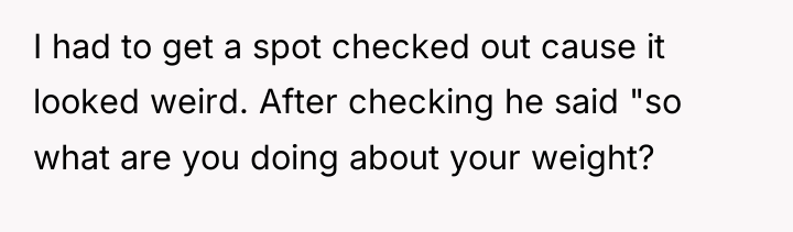 I had to get a spot checked out cause it...