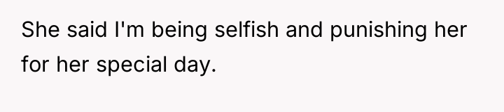 She said I'm being selfish and punishing her for her...