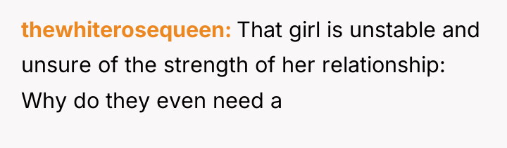 thewhiterosequeen That girl is unstable and unsure of the strength...