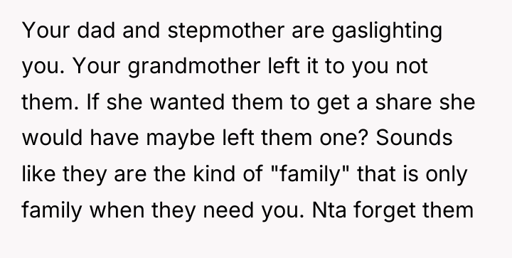 Your dad and stepmother are gaslighting you. Your grandmother left...
