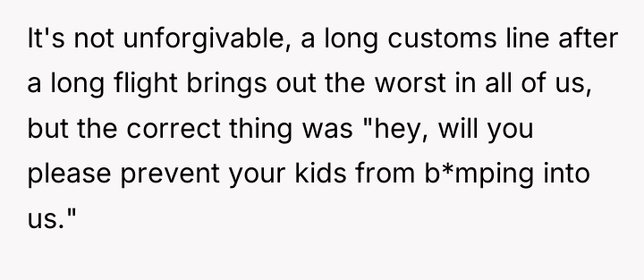 It's not unforgivable, a long customs line after a long...
