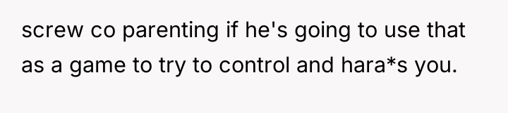 screw co parenting if he's going to use that as...