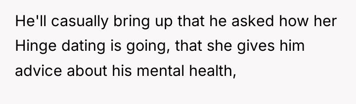 He'll casually bring up that he asked how her Hinge...