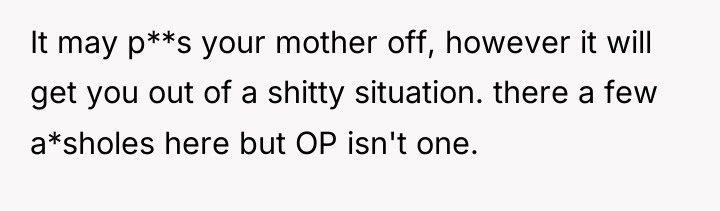 It may p**s your mother off, however it will get...