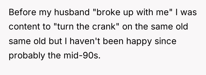 Before my husband "broke up with me" I was content...