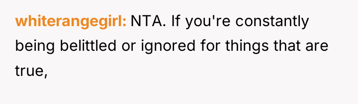 whiterangegirl NTA. If you're constantly being belittled or ignored for...