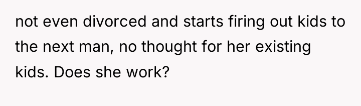 not even divorced and starts firing out kids to the...
