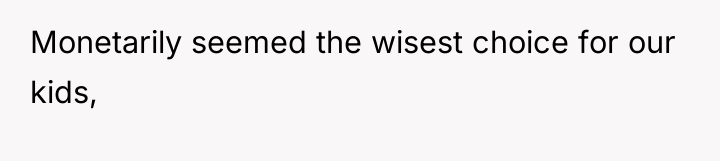 Monetarily seemed the wisest choice for our kids,