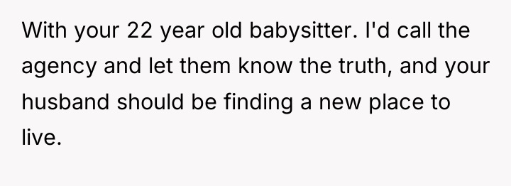 With your 22 year old babysitter. I'd call the agency...