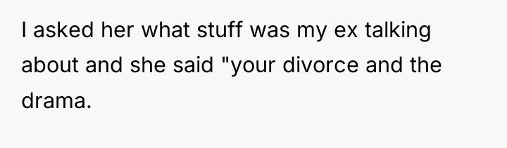 I asked her what stuff was my ex talking about...
