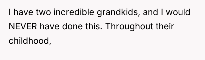 I have two incredible grandkids, and I would NEVER have...