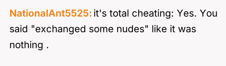 NationalAnt5525 it's total cheating: Yes. You said "exchanged some nudes"...