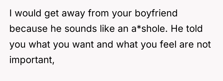 I would get away from your boyfriend because he sounds...