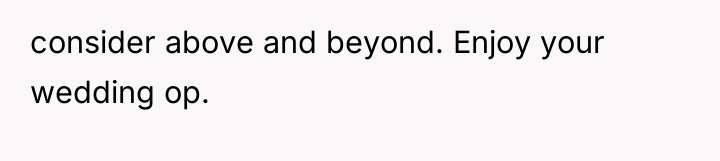 consider above and beyond. Enjoy your wedding op.