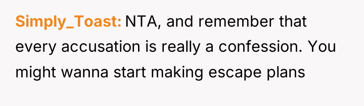 Simply_Toast NTA, and remember that every accusation is really a...