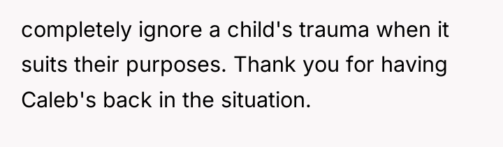 completely ignore a child's trauma when it suits their purposes....