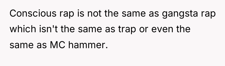 Conscious rap is not the same as gangsta rap which...