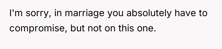 I'm sorry, in marriage you absolutely have to compromise, but...