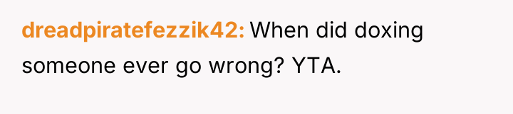 dreadpiratefezzik42 When did doxing someone ever go wrong? YTA.