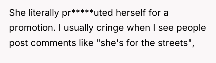 She literally pr*****uted herself for a promotion. I usually cringe...