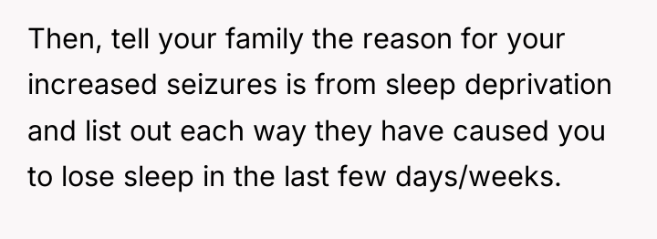 Then, tell your family the reason for your increased seizures...