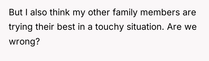 But I also think my other family members are trying...