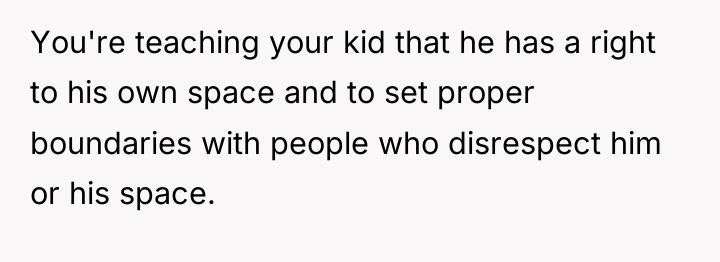 You're teaching your kid that he has a right to...