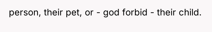 person, their pet, or - god forbid - their child.