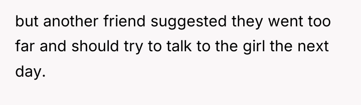 but another friend suggested they went too far and should...