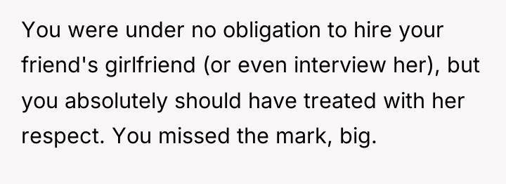You were under no obligation to hire your friend's girlfriend...