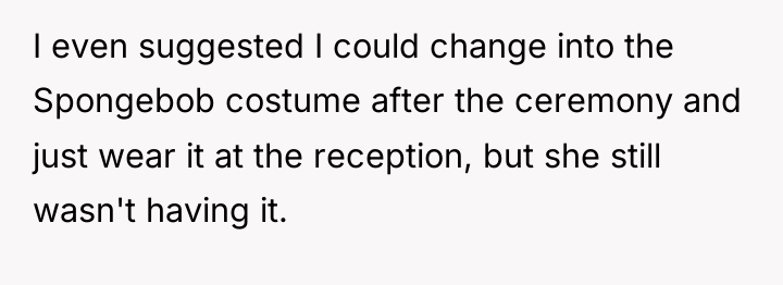 I even suggested I could change into the Spongebob costume...