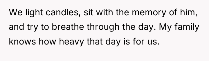We light candles, sit with the memory of him, and...