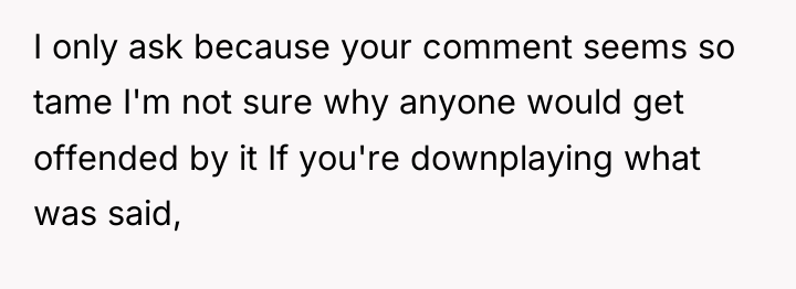 I only ask because your comment seems so tame I'm...