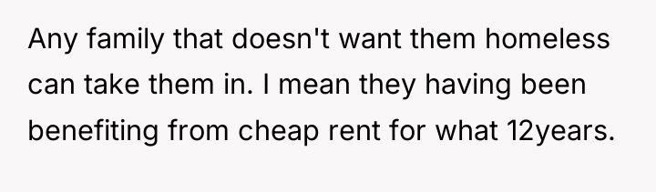 Any family that doesn't want them homeless can take them...