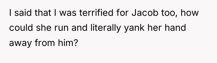 I said that I was terrified for Jacob too, how...