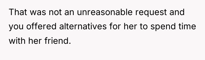 That was not an unreasonable request and you offered alternatives...