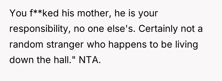 You f**ked his mother, he is your responsibility, no one...