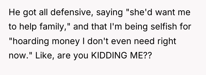 He got all defensive, saying "she'd want me to help...