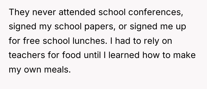 They never attended school conferences, signed my school papers, or...