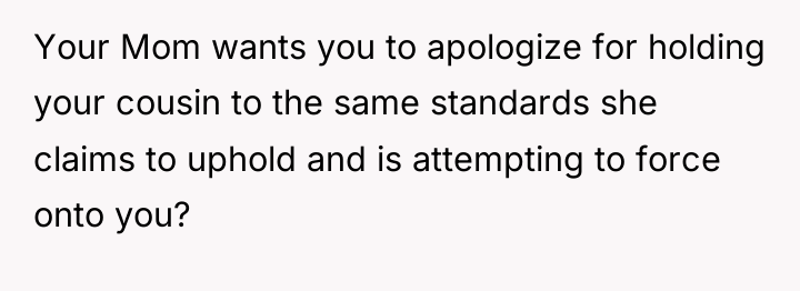 Your Mom wants you to apologize for holding your cousin...