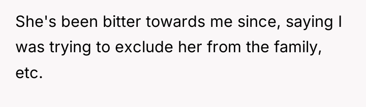 She's been bitter towards me since, saying I was trying...