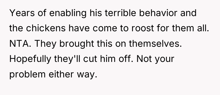 Years of enabling his terrible behavior and the chickens have...