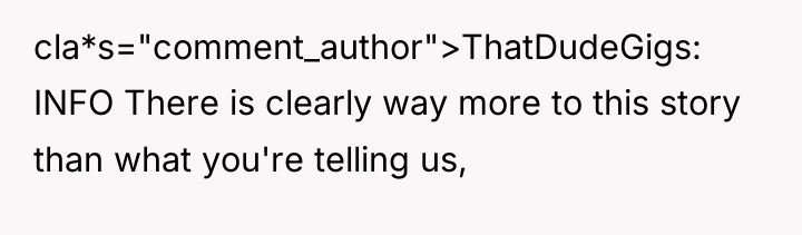 cla*s="comment_author">ThatDudeGigs: INFO There is clearly way more to this story...