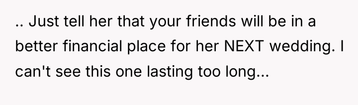.. Just tell her that your friends will be in...