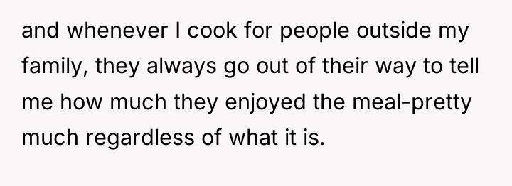 and whenever I cook for people outside my family, they...
