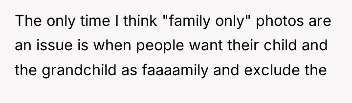The only time I think "family only" photos are an...